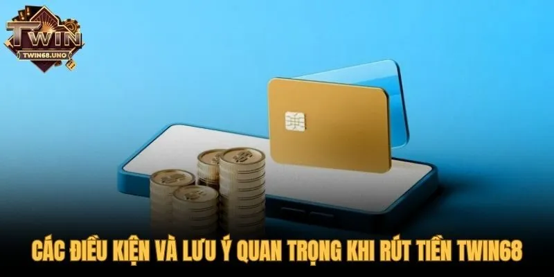 Những điều kiện cần tuân thủ khi rút tiền TWIN68