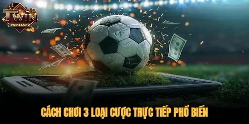 Ba loại cược trực tiếp thường gặp nhất