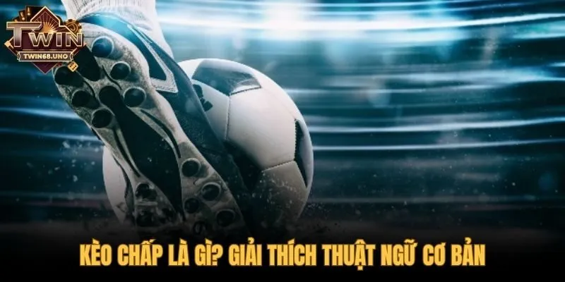 Kèo chấp tạo cân bằng cho các trận đấu chênh lệch