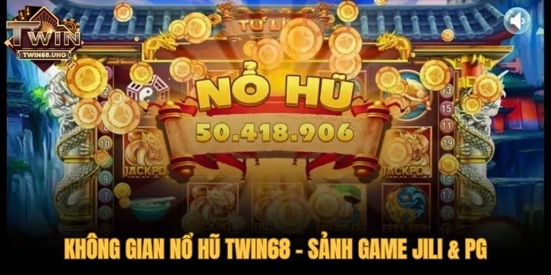Sảnh nổ hũ TWIN68 hội tụ game slot đặc sắc từ JILI và PG