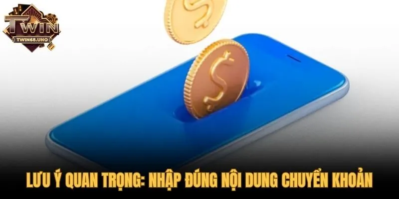 Nhập đúng nội dung cần chuyển khoản để hệ thống ghi nhận