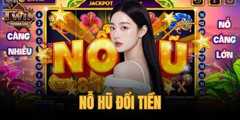 Nổ Hũ Đổi Tiền
