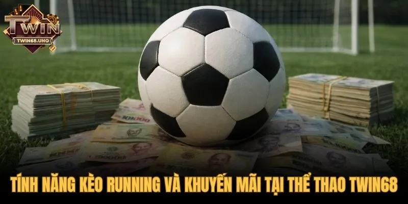 Kèo running trực tiếp và các ưu đãi hoàn trả độc quyền