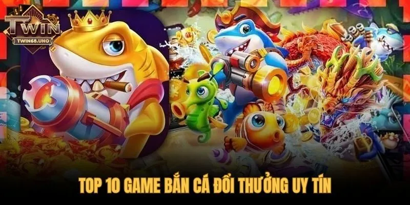 Bảng xếp hạng game bắn cá đổi thưởng uy tín và minh bạch
